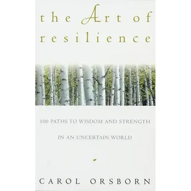 The Art of Resilience: One Hundred Paths to Wisdom and Strength in an Uncertain World