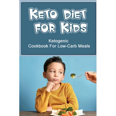 Keto Diet For Kids: Ketogenic Cookbook For Low-Carb Meals