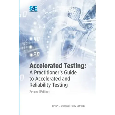 Accelerated Testing: A Practitioner's Guide to Accelerated and Reliability Testing, 2nd Edition