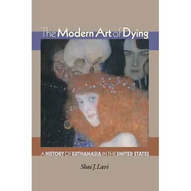 The Modern Art of Dying: A History of Euthanasia in the United States