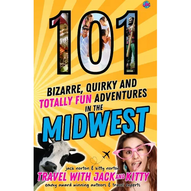 101 Bizarre, Quirky and Totally Fun Adventures in the Midwest