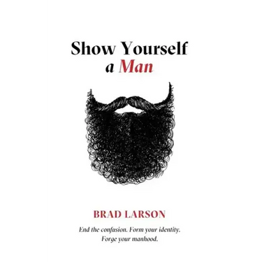 Show Yourself A Man: End the confusion. Form your identity. Forge your manhood.