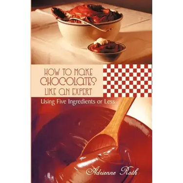 How to Make Chocolates like an Expert: Using Five Ingredients or Less