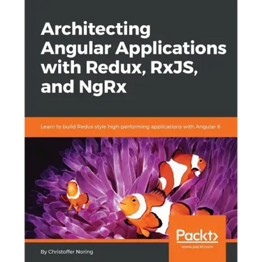 Architecting Angular Applications with Redux, RxJS, and NgRx: Learn to build Redux style high-performing applications with Angular 6