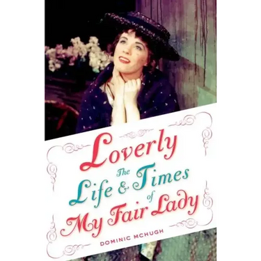 Loverly: The Life and Times of My Fair Lady