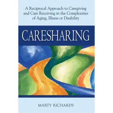 Caresharing: A Reciprocal Approach to Caregiving and Care Receiving in the Complexities of Aging, Illness or Disability
