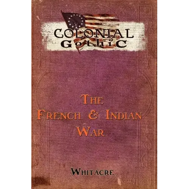 Colonial Gothic: The French & Indian War