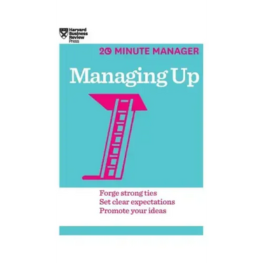 Managing Up (HBR 20-Minute Manager Series)