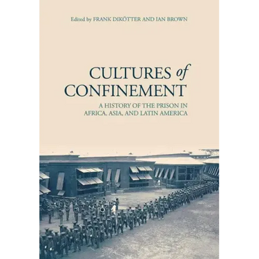 Cultures of Confinement: A History of the Prison in Africa, Asia, and Latin America