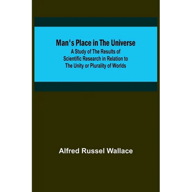 Man's Place in the Universe; A Study of the Results of Scientific Research in Relation to the Unity or Plurality of Worlds