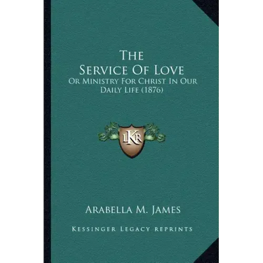 The Service Of Love: Or Ministry For Christ In Our Daily Life (1876)