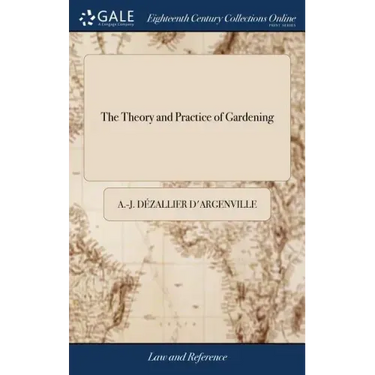 The Theory and Practice of Gardening: Wherein is Fully Handled all That Relates to Fine Gardens, Containing Several Plans, and General Dispositions of