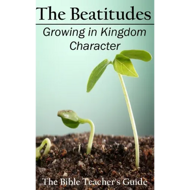 The Beatitudes: Growing in Kingdom Character