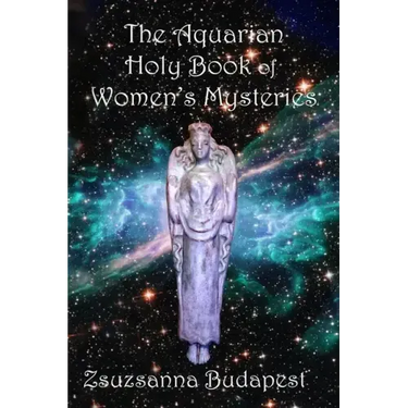 The Holy Book of Women's Mysteries: Aquarian Rituals and Spells for Present and Future Witches