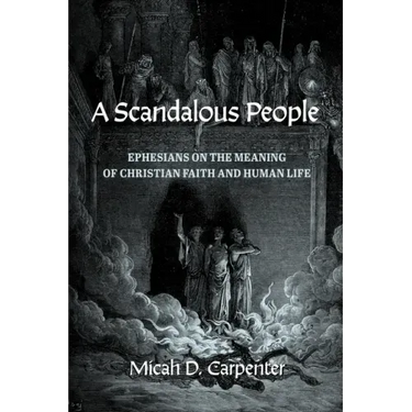 A Scandalous People: Ephesians on the Meaning of Christian Faith and Human Life