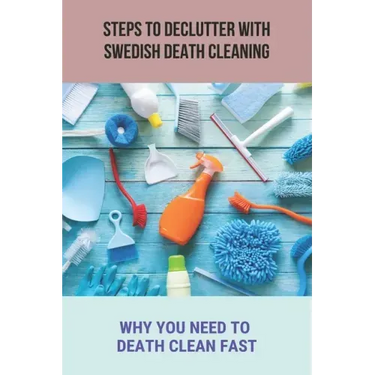 Steps To Declutter With Swedish Death Cleaning: Why You Need To Death Clean Fast.: Organize Home