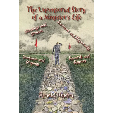 The Uncensored Story of a Minister's Life: Blessings and Bruises, Successes and Shipwrecks Guidance and Groping, Rewards and Regrets