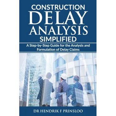 Construction Delay Analysis Simplified: A Step-by-Step Guide for the Analysis and Formulation of Delay Claims