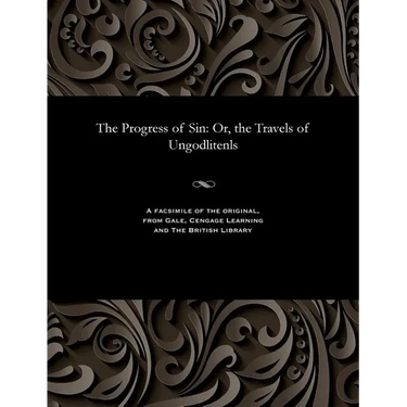 The Progress of Sin: Or, the Travels of Ungodlitenls