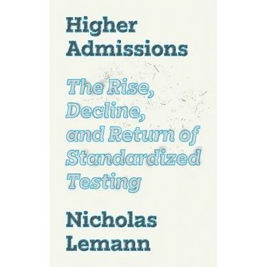 Higher Admissions: The Rise, Decline, and Return of Standardized Testing