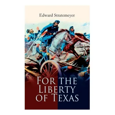 For the Liberty of Texas: Account of the Mexican War