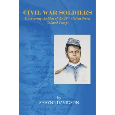 Civil War Soldiers: Discovering the Men of the 25th United States Colored Troops