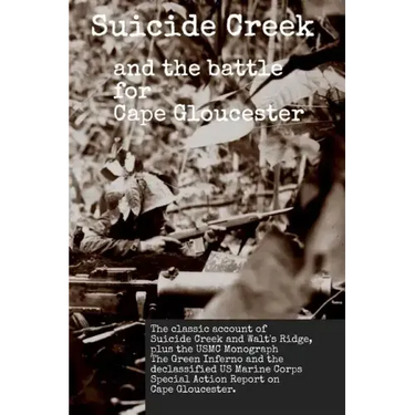 Suicide Creek and the Battle for Cape Gloucester: The classic account of the Marine Corps battle at Suicide Creek on New Britain, plus the USMC study