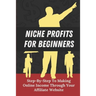 Niche Profits For Beginners: Step-By-Step To Making Online Income Through Your Affiliate Website: How To Dig Deeper On A Niche