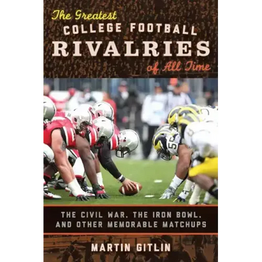 The Greatest College Football Rivalries of All Time: The Civil War, the Iron Bowl, and Other Memorable Matchups