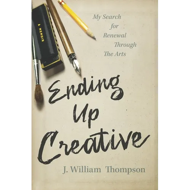 Ending Up Creative: My Search for Renewal Through the Arts