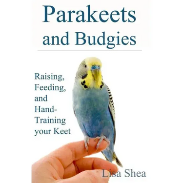 Parakeets And Budgies - Raising, Feeding, And Hand-Training Your Keet