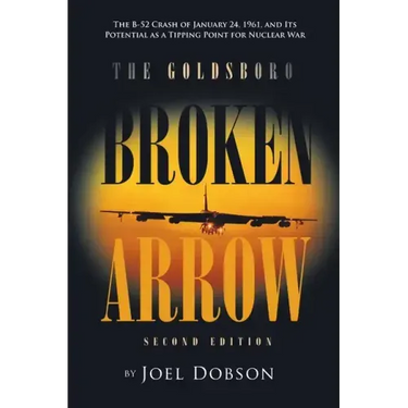 The Goldsboro Broken Arrow - Second Edition: The B-52 Crash of January 24, 1961, and Its Potential as a Tipping Point for Nuclear War