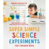 Super Simple Science Experiments for Curious Kids: 100 Awesome Activities Using Supplies You Already Own