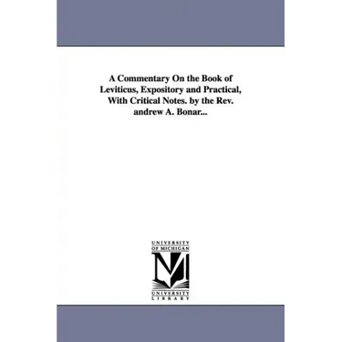 A Commentary on the Book of Leviticus, Expository and Practical, with Critical Notes. by the REV. Andrew A. Bonar...
