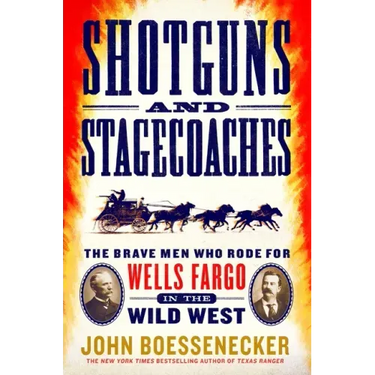 Shotguns and Stagecoaches: The Brave Men Who Rode for Wells Fargo in the Wild West