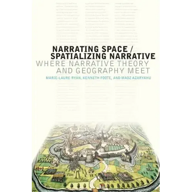 Narrating Space / Spatializing Narrative: Where Narrative Theory and Geography Meet