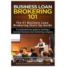 Business Loan Brokering 101: The #1 Business Loan Brokering Start-Up Guide
