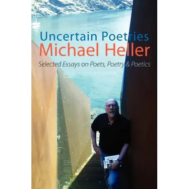 Uncertain Poetries: Selected Essays on Poets, Poetry and Poetics