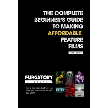 The Complete Beginner's Guide to Making Affordable Feature Films