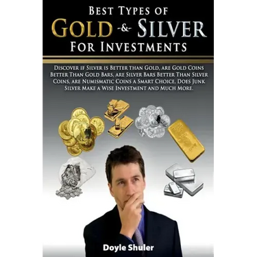 Best Types of Gold & Silver For Investments: Discover If Silver Is Better Than Gold, Are Gold Coins Better Than Gold Bars, Are Silver Bars Better Than