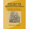 Fairy Tales for Children, The Oriental Story Book: Short Stories, Childrens Books