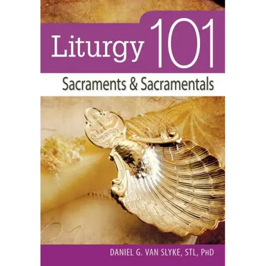 Liturgy 101: Sacraments and Sacramentals