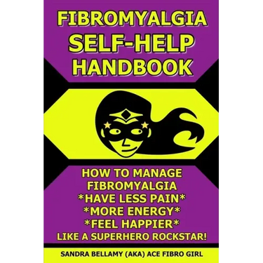 Fibromyalgia Self-Help Handbook: How to Manage Fibromyalgia, Have Less Pain, More Energy, Feel Happier, Like a Superhero Rockstar!