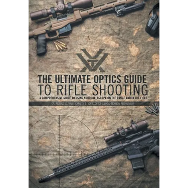 The Ultimate Optics Guide to Rifle Shooting: A Comprehensive Guide to Using Your Riflescope on the Range and in the Field