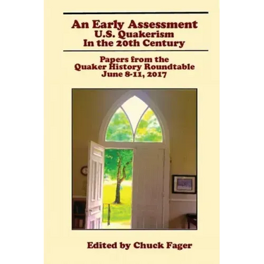 An Early Assessment: U.S. Quakerism in the 20th Century: Papers from the Quaker History Roundtable-June 8-11, 2017