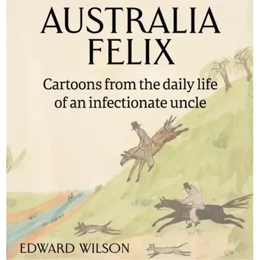 Australia Felix: Cartoons from the daily life of an infectionate uncle