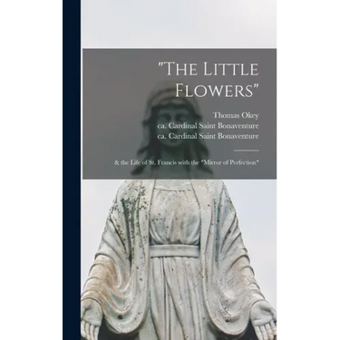 "The Little Flowers": & the Life of St. Francis With the "Mirror of Perfection"