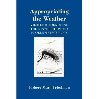 Appropriating the Weather: Vilhelm Bjerknes and the Construction of a Modern Meteorology