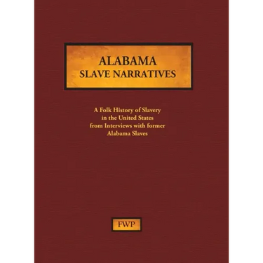 Alabama Slave Narratives: A Folk History of Slavery in the United States from Interviews with Former Slaves