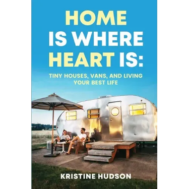Home is Where Heart Is: Tiny Houses, Vans, and Living Your Best Life